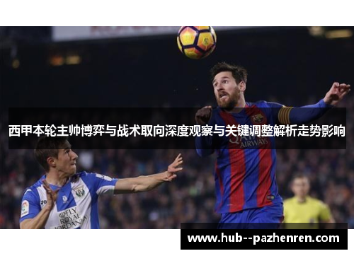 西甲本轮主帅博弈与战术取向深度观察与关键调整解析走势影响