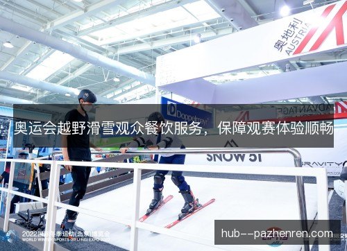 奥运会越野滑雪观众餐饮服务,保障观赛体验顺畅 奥运会越野滑雪观众餐饮服务,保障观赛体验顺畅